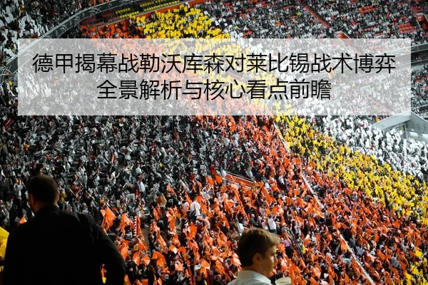 德甲揭幕战勒沃库森对莱比锡战术博弈全景解析与核心看点前瞻